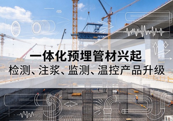 鄂伦春一体化管材产品兴起，声测注浆一体管、多功能预埋管应用增多